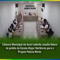 Câmara de Acari solicita prédio da Escola Major Hortêncio para a Polícia Mirim