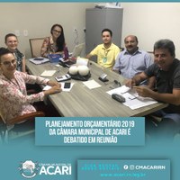 PLANEJAMENTO ORÇAMENTÁRIO 2019 DA CÂMARA MUNICIPAL DE ACARI É DEBATIDO EM REUNIÃO