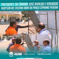 PRESIDENTE DA CÂMARA JOSÉ RIVALDO E VEREADOR RUDYSON RIC VISITAM OBRA DA PRAÇA CIPRIANO PEREIRA