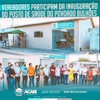 VEREADORES PARTICIPAM DA INAUGURAÇÃO DO POSTO DE SAÚDE DO POVOADO BULHÕES