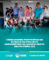 VEREADORES PARTICIPAM DE EVENTO DO PROJETO AGRO SERTÃO NA MANHÃ DESTA SEXTA-FEIRA (31)