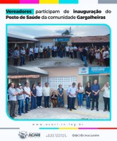 VEREADORES PARTICIPAM DE INAUGURAÇÃO DO POSTO DE SAÚDE DA COMUNIDADE GARGALHEIRAS 